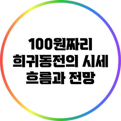 100원짜리 희귀동전의 시세 흐름과 전망