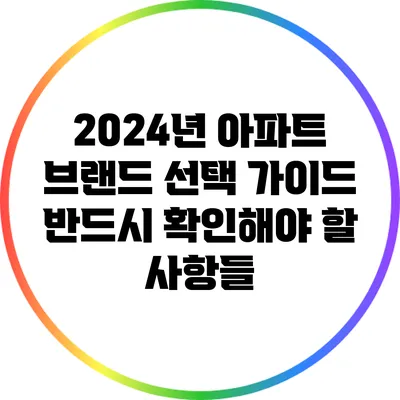 2024년 아파트 브랜드 선택 가이드: 반드시 확인해야 할 사항들