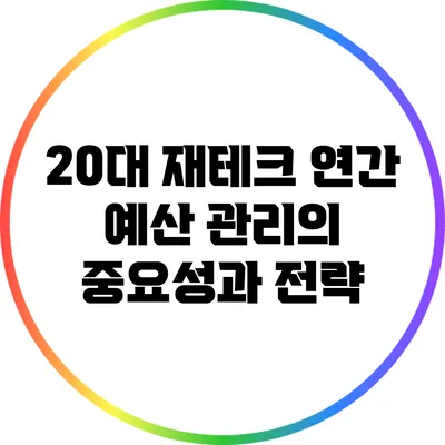 20대 재테크: 연간 예산 관리의 중요성과 전략