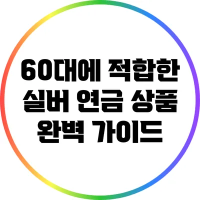 60대에 적합한 실버 연금 상품 완벽 가이드