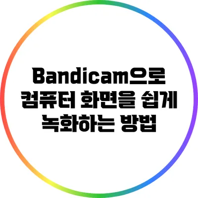 Bandicam으로 컴퓨터 화면을 쉽게 녹화하는 방법