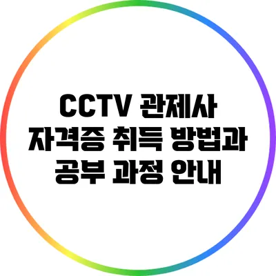 CCTV 관제사 자격증 취득 방법과 공부 과정 안내