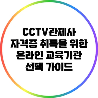 CCTV관제사 자격증 취득을 위한 온라인 교육기관 선택 가이드