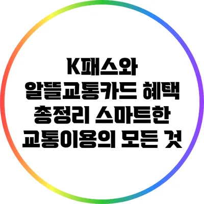 K패스와 알뜰교통카드 혜택 총정리: 스마트한 교통이용의 모든 것