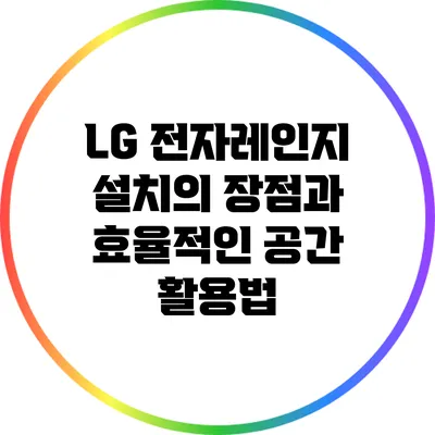 LG 전자레인지 설치의 장점과 효율적인 공간 활용법