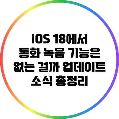 iOS 18에서 통화 녹음 기능은 없는 걸까? 업데이트 소식 총정리