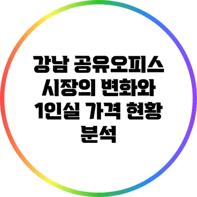 강남 공유오피스 시장의 변화와 1인실 가격 현황 분석