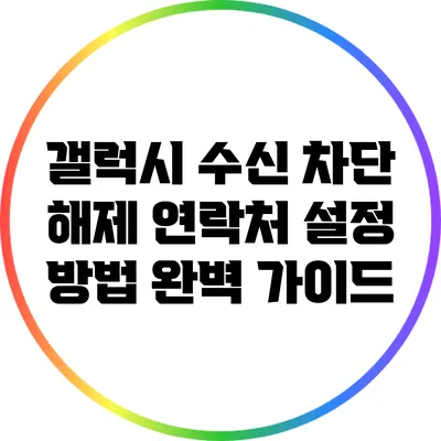 갤럭시 수신 차단 해제: 연락처 설정 방법 완벽 가이드