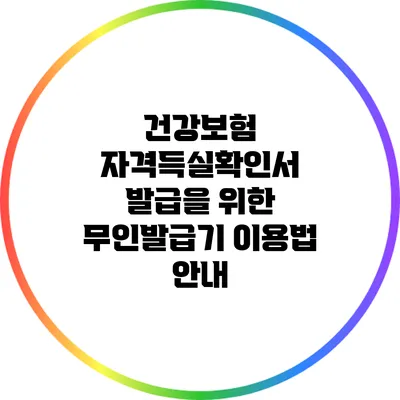 건강보험 자격득실확인서 발급을 위한 무인발급기 이용법 안내