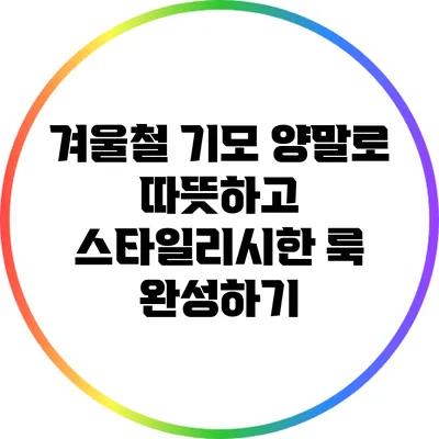 겨울철 기모 양말로 따뜻하고 스타일리시한 룩 완성하기