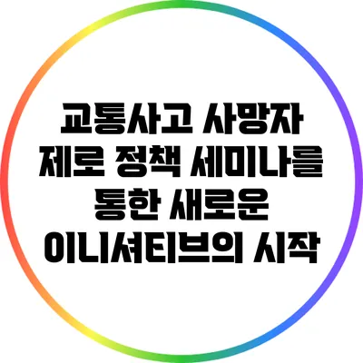 교통사고 사망자 제로 정책: 세미나를 통한 새로운 이니셔티브의 시작
