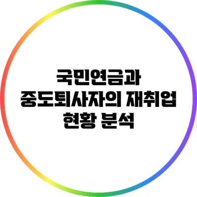 국민연금과 중도퇴사자의 재취업 현황 분석