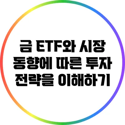 금 ETF와 시장 동향에 따른 투자 전략을 이해하기