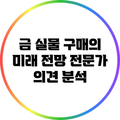 금 실물 구매의 미래 전망: 전문가 의견 분석
