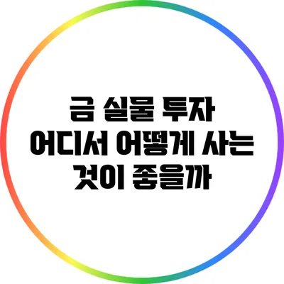 금 실물 투자: 어디서 어떻게 사는 것이 좋을까?