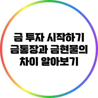 금 투자 시작하기: 금통장과 금현물의 차이 알아보기