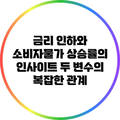 금리 인하와 소비자물가 상승률의 인사이트: 두 변수의 복잡한 관계