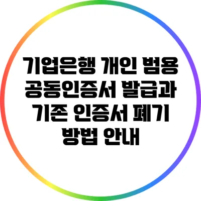 기업은행 개인 범용 공동인증서 발급과 기존 인증서 폐기 방법 안내
