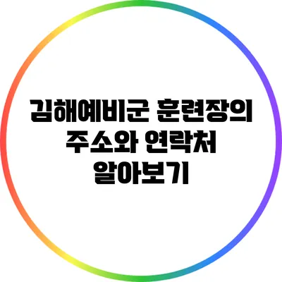 김해예비군 훈련장의 주소와 연락처 알아보기