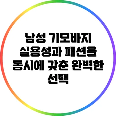 남성 기모바지: 실용성과 패션을 동시에 갖춘 완벽한 선택