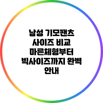 남성 기모팬츠 사이즈 비교: 마른체형부터 빅사이즈까지 완벽 안내