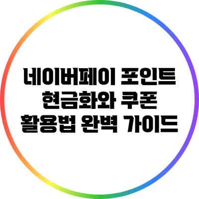 네이버페이 포인트 현금화와 쿠폰 활용법 완벽 가이드