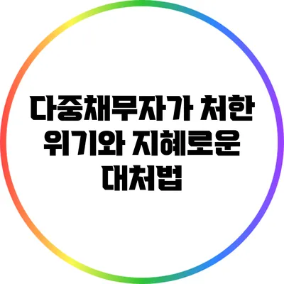 다중채무자가 처한 위기와 지혜로운 대처법