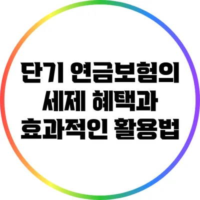 단기 연금보험의 세제 혜택과 효과적인 활용법