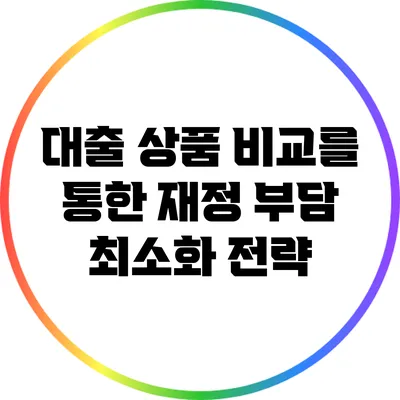 대출 상품 비교를 통한 재정 부담 최소화 전략