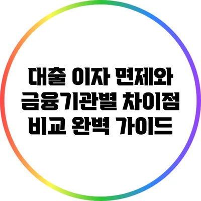대출 이자 면제와 금융기관별 차이점 비교: 완벽 가이드