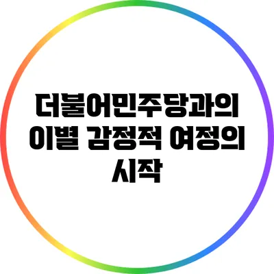 더불어민주당과의 이별: 감정적 여정의 시작