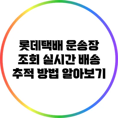 롯데택배 운송장 조회: 실시간 배송 추적 방법 알아보기