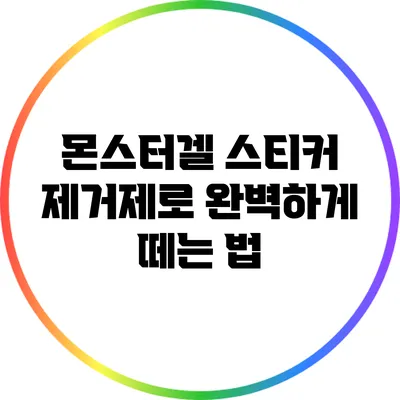 몬스터겔 스티커 제거제로 완벽하게 떼는 법