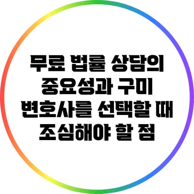 무료 법률 상담의 중요성과 구미 변호사를 선택할 때 조심해야 할 점