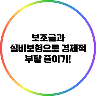 보조금과 실비보험으로 경제적 부담 줄이기!