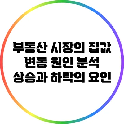 부동산 시장의 집값 변동 원인 분석: 상승과 하락의 요인