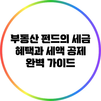 부동산 펀드의 세금 혜택과 세액 공제 완벽 가이드