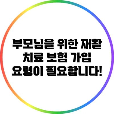 부모님을 위한 재활 치료 보험 가입 요령이 필요합니다!