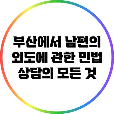 부산에서 남편의 외도에 관한 민법 상담의 모든 것