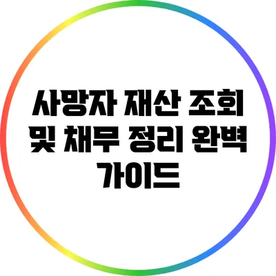 사망자 재산 조회 및 채무 정리 완벽 가이드