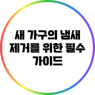 새 가구의 냄새 제거를 위한 필수 가이드