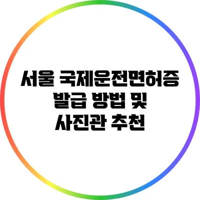 서울 국제운전면허증 발급 방법 및 사진관 추천