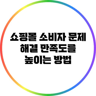 쇼핑몰 소비자 문제 해결: 만족도를 높이는 방법