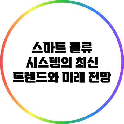 스마트 물류 시스템의 최신 트렌드와 미래 전망