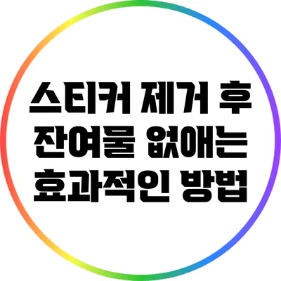 스티커 제거 후 잔여물 없애는 효과적인 방법