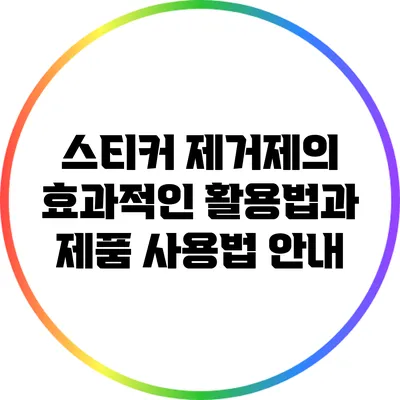 스티커 제거제의 효과적인 활용법과 제품 사용법 안내