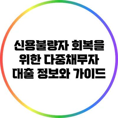 신용불량자 회복을 위한 다중채무자 대출 정보와 가이드