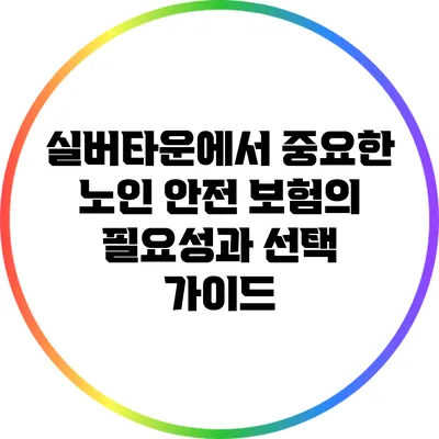 실버타운에서 중요한 노인 안전 보험의 필요성과 선택 가이드
