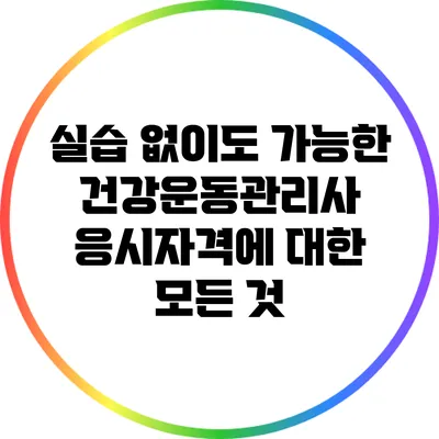 실습 없이도 가능한 건강운동관리사 응시자격에 대한 모든 것