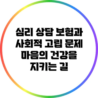 심리 상담 보험과 사회적 고립 문제: 마음의 건강을 지키는 길